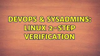DevOps & SysAdmins: linux 2-step verification (3 Solutions!!)