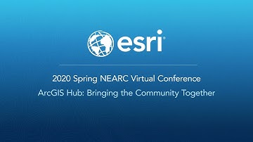 ArcGIS Hub - Bringing the Community Together: 2020 Spring NEARC Virtual Conference
