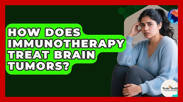 How Does Immunotherapy Treat Brain Tumors? - Brain Health Support Network