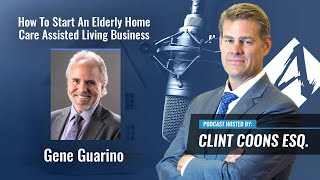 How To Start An Elderly Home Care Assisted Living Business - Prt. 1 (Clint Coons PODCAST)
