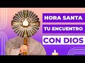 Hora Santa: Encuentro con Jesús en el Santísimo Sacramento