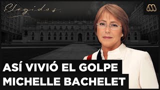 Elegidos - Capítulo 4 | Así vivió el golpe Michelle Bachelet - Documental