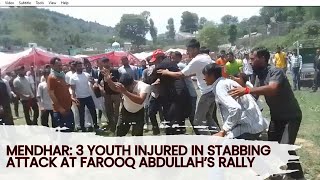 Mendhar: 3 Youth Injured In Stabbing Attack At Farooq Abdullah’s Rally