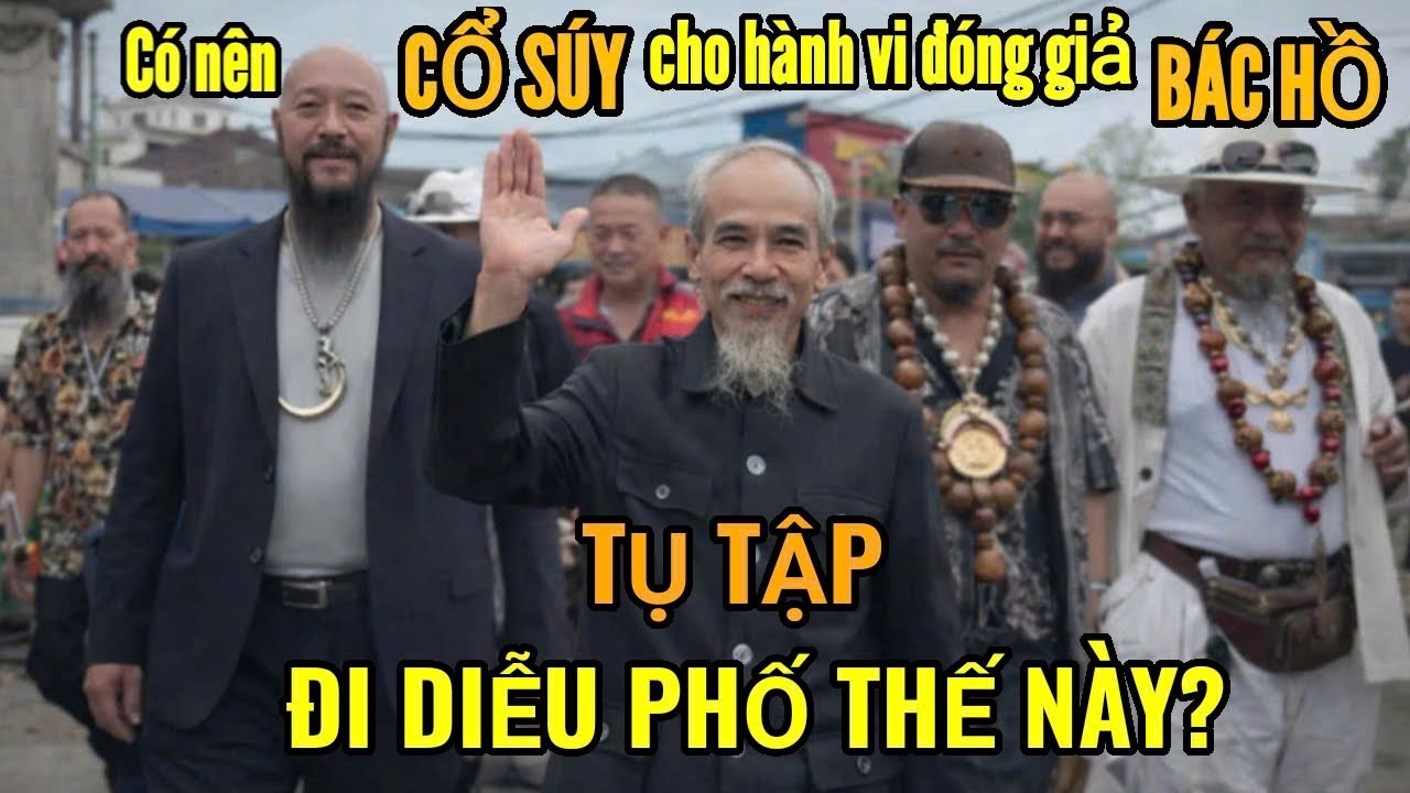 Có nên CỔ SÚY cho hành vi đóng giả Bác Hồ tụ tập đi diễu phố như này? 