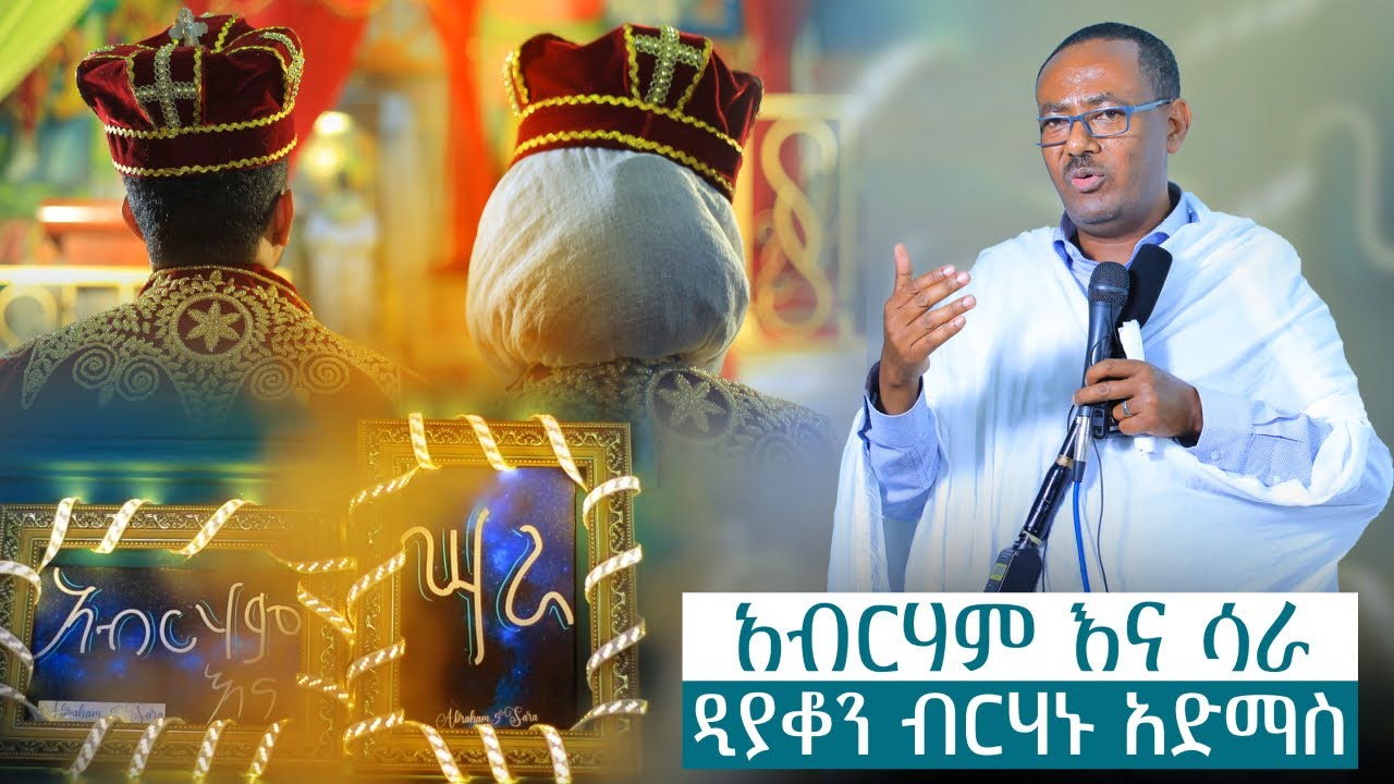 አብርሃም እና ሣራ | ዲያቆን ብርሃኑ አድማስ-የሰርግ ስብከት