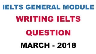 New IELTS Writing Questions for General Module - MARCH 2018