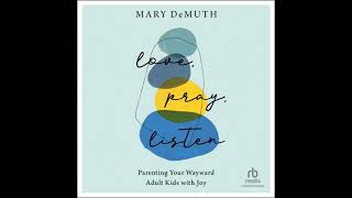 Love, Pray, Listen: Parenting Your Wayward Adult Kids with Joy - Mary Demuth