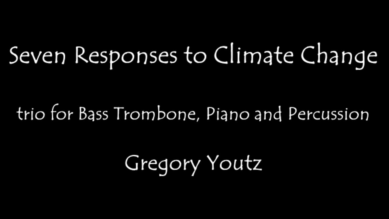 Seven Responses To Climate Change: trio for bass trombone, piano and percussion  Gregory Youtz   URI