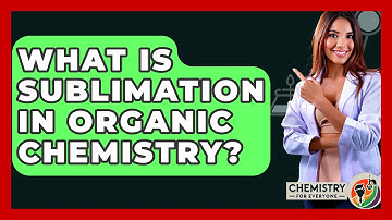 What Is Sublimation In Organic Chemistry? - Chemistry For Everyone