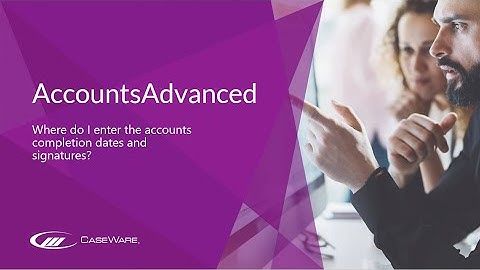 AccountsAdvanced - Where do I enter the accounts completion dates and signatures?