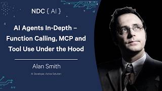 AI Agents In-Depth – Function Calling, MCP and Tool Use Under the Hood - Alan Smith - NDC AI 2026
