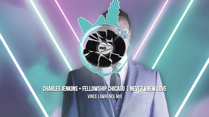 CHARLES JENKINS + FELLOWSHIP CHICAGO - NEVER KNEW LOVE ( VINCE LAWRENCE MIX)