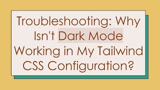 Troubleshooting: Why Isn't Dark Mode Working in My Tailwind CSS Configuration