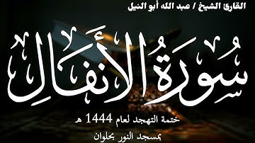 8- سورة الأنفال | ختمة تهجد 1444 ه | الشيخ عبد الله أبو النيل
