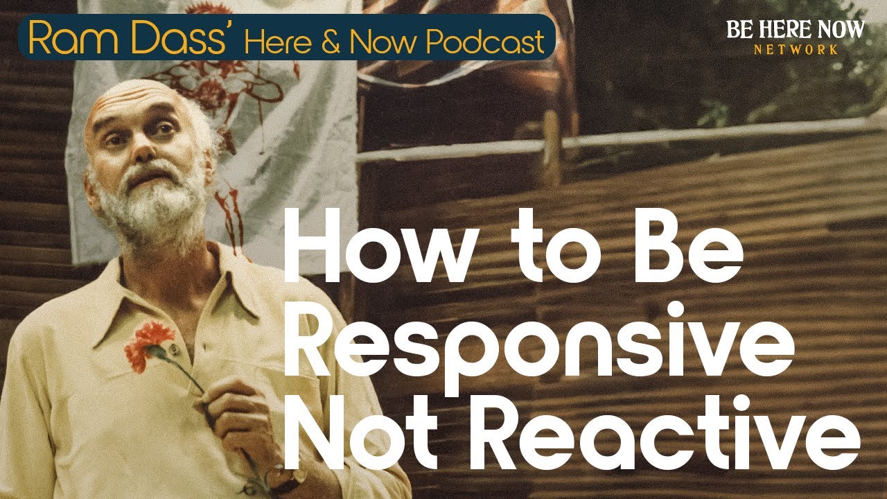 Ram Dass How to Be Responsive Not Reactive   Ep 246