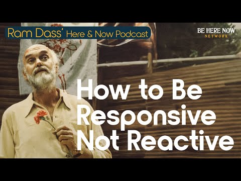 Ram Dass: How to Be Responsive, Not Reactive – Ep. 246