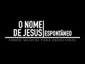 FUNDO MUSICAL PARA DEVOCIONAL, ORAÇÃO E PREGAÇÃO - O NOME DE JESUS