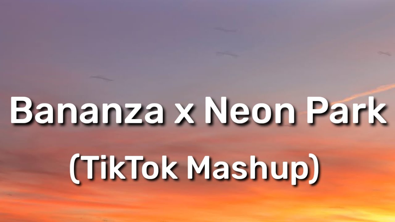 Bananza (Belly Dancer) x Neon Park (TikTok Mashup) [Lyrics] Just wanna see you touch the ground
