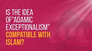 Is the Idea of “Adamic Exceptionalism” Compatible with Islam | Mufti Zameelur Rahman