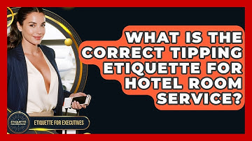 What Is The Correct Tipping Etiquette For Hotel Room Service? - Etiquette for Executives