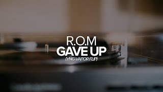 R.O.M - Gave up (Yng Vapor Flip)