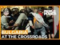 Bulgaria: At the Crossroads | People and Power