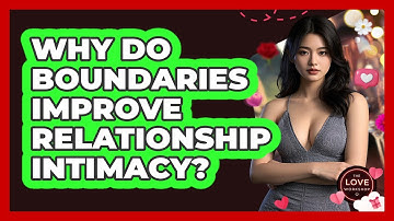 Why Do Boundaries Improve Relationship Intimacy? - The Love Workshop