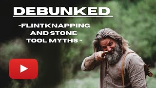 Debunked - Flintknapping and Stone Tool Myths #stonetools #flintknapping #primitiveskills #survival