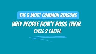 The 5 Most Common Reasons Why People Don't Pass Their Cycle 2 CalTPA