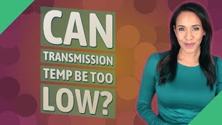 Can transmission temp be too low?