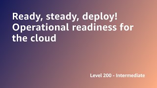 AWS Summit ANZ 2022 - Ready, steady, deploy! Operational readiness for the cloud (SYS5)
