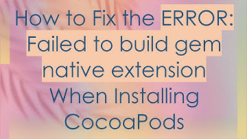 How to Fix the ERROR: Failed to build gem native extension When Installing CocoaPods