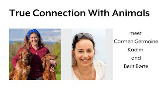 True Connection With Animals - meet Carmen Germaine Kadim and Berit Børte