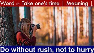 Take one’s time – Definition and meaning | Examples | Synonyms | Antonyms | Images | Youtube Videos