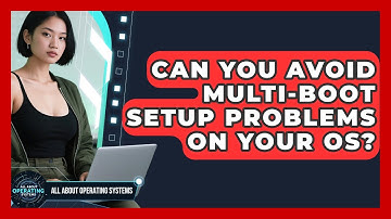 Can You Avoid Multi-boot Setup Problems On Your OS? - All About Operating Systems