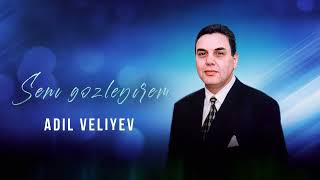 Adil Veliyev - Seni Gozleyirem