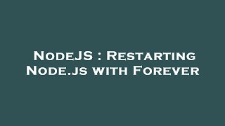 NodeJS : Restarting Node.js with Forever Net Worth