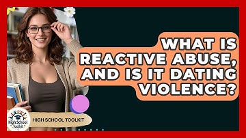What Is Reactive Abuse, And Is It Dating Violence? - High School Toolkit