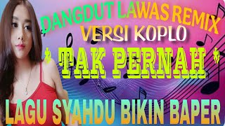  DANGDUT LAWAS VERSI KOPLO ‼️ REMIX KOPLO _ TAK _ PERNAH II LAGU SYAHDU BIKIN BAPER 