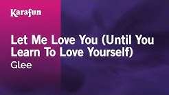 Karaoke Let Me Love You (Until You Learn To Love Yourself) - Glee *  - Durasi: 3:46. 