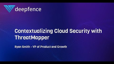 Deepfence ThreatMapper 1.4: Contextualizing Cloud Security