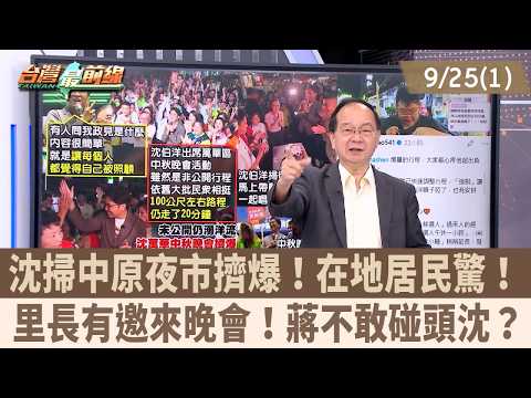 沈掃中原夜市擠爆！在地居民驚！ 里長有邀來晚會！蔣不敢碰頭沈？【台灣最前線 重點摘要】2026.09.25(1)
