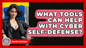What Tools Can Help With Cyber Self-defense? - Learn About Libertarianism