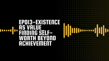 EP013-Am I Worthy? Rethinking Self-Worth Beyond Achievements | Adlerian Psychology Insights