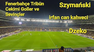 Fenerbahçe Tribün Çekimi Goller  Szymanski İrfan Can Kahveci Dzeko