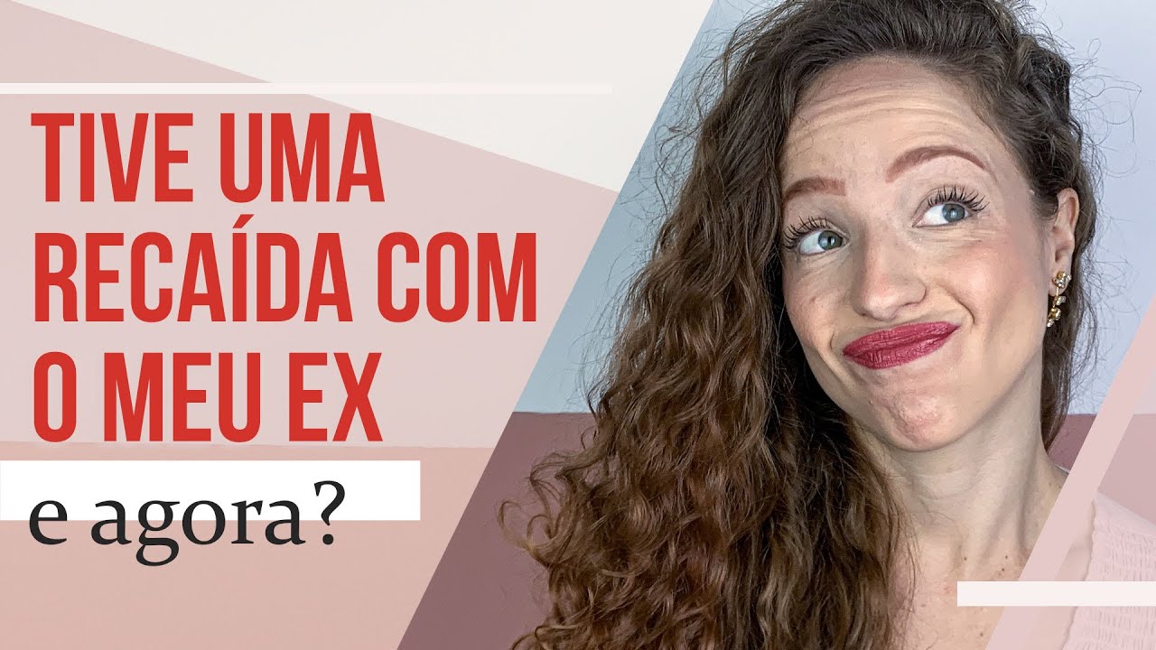 TIVE UMA RECAÍDA COM MEU EX, E AGORA?