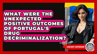 What Were The Unexpected Positive Outcomes Of Portugal's Drug Decriminalization?