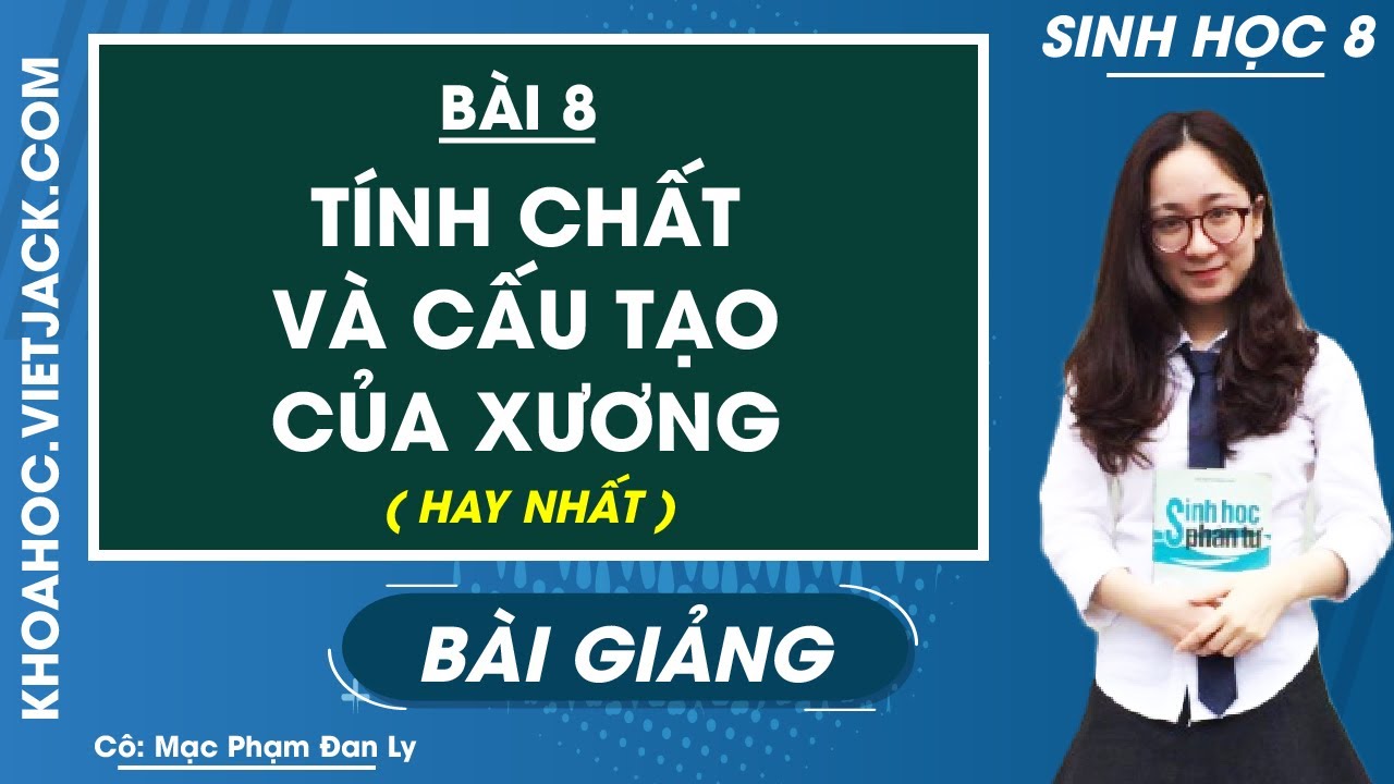 Sinh học 8 bài 8 | Cấu tạo và tính chất của xương – Bài 8 – Sinh học 8 – Cô Mạc Phạm Đan Ly (HAY NHẤT)