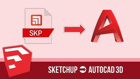 Cách xuất file SketchUp sang AutoCAD 3D