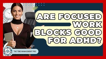 Are Focused Work Blocks Good For ADHD? - The Time Management Pro